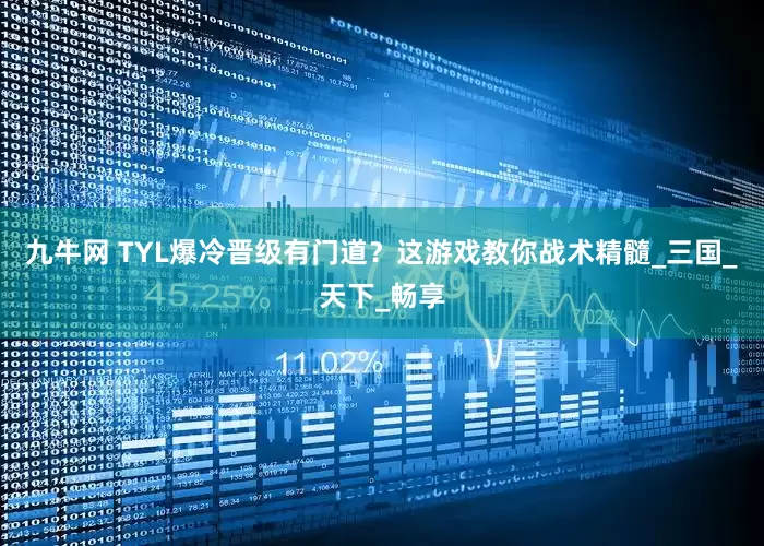九牛网 TYL爆冷晋级有门道？这游戏教你战术精髓_三国_天下_畅享